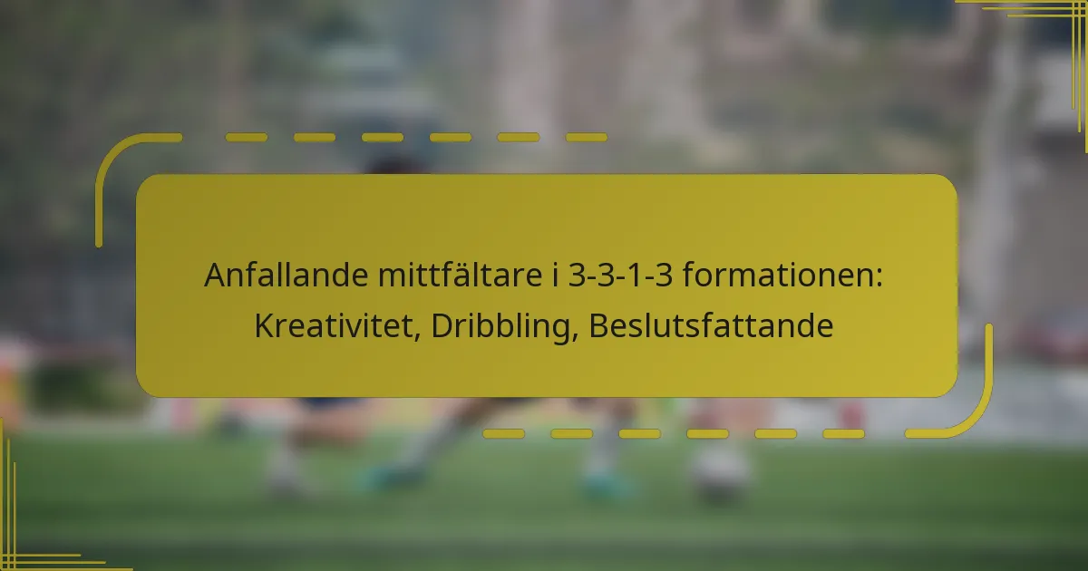 Anfallande mittfältare i 3-3-1-3 formationen: Kreativitet, Dribbling, Beslutsfattande