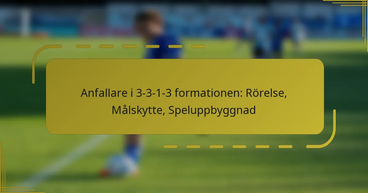 Anfallare i 3-3-1-3 formationen: Rörelse, Målskytte, Speluppbyggnad