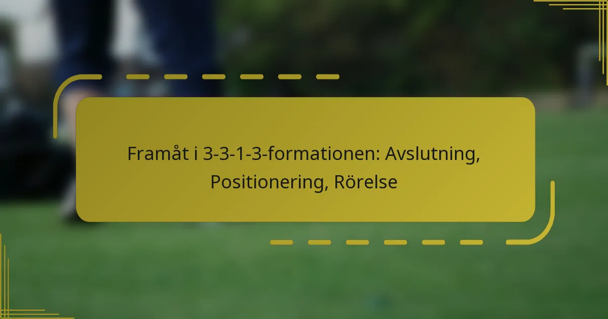 Framåt i 3-3-1-3-formationen: Avslutning, Positionering, Rörelse