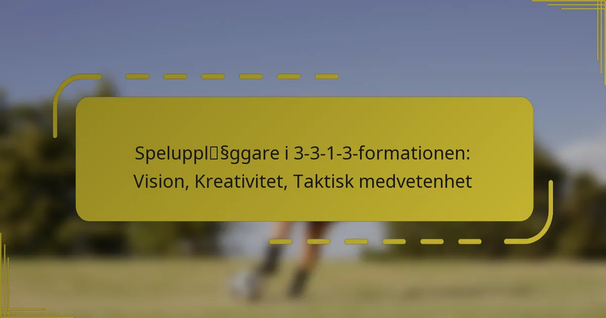 Speluppläggare i 3-3-1-3-formationen: Vision, Kreativitet, Taktisk medvetenhet