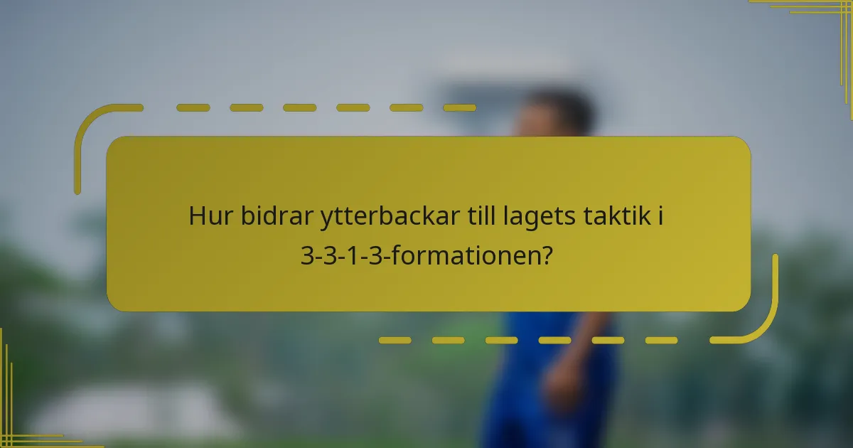 Hur bidrar ytterbackar till lagets taktik i 3-3-1-3-formationen?