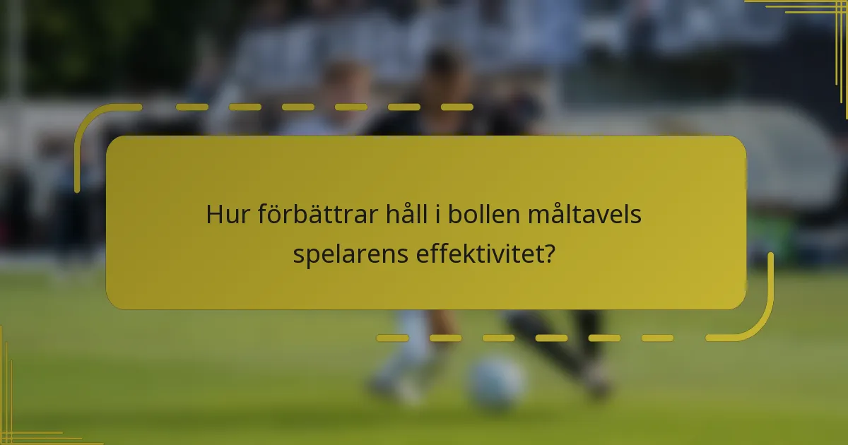 Hur förbättrar håll i bollen måltavels spelarens effektivitet?