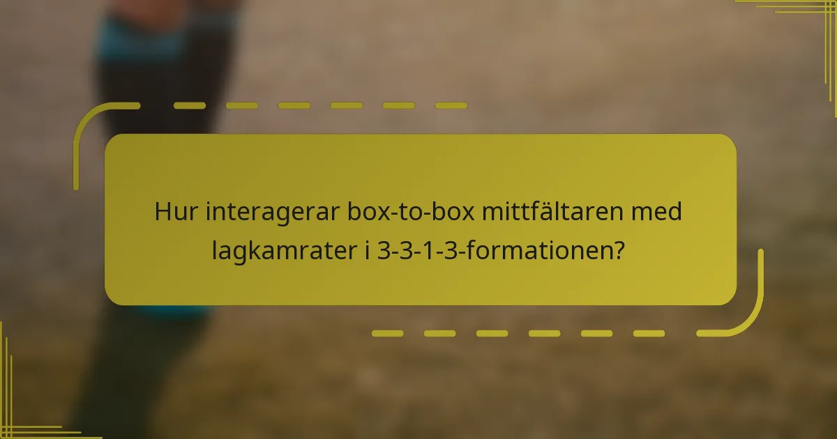 Hur interagerar box-to-box mittfältaren med lagkamrater i 3-3-1-3-formationen?