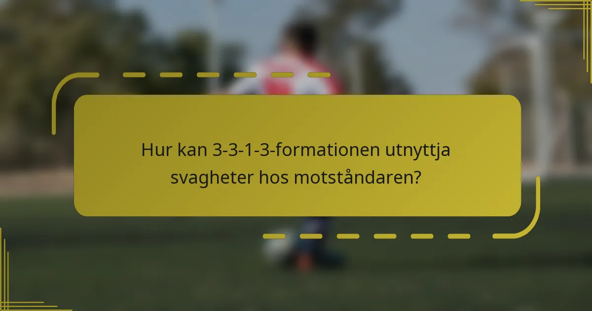 Hur kan 3-3-1-3-formationen utnyttja svagheter hos motståndaren?