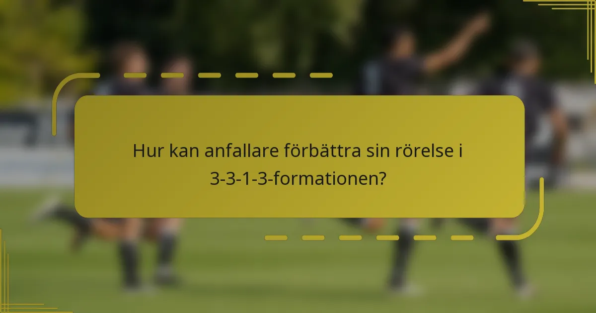 Hur kan anfallare förbättra sin rörelse i 3-3-1-3-formationen?