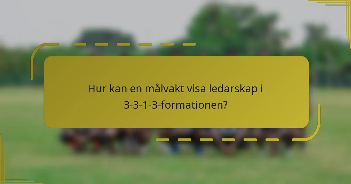 Hur kan en målvakt visa ledarskap i 3-3-1-3-formationen?