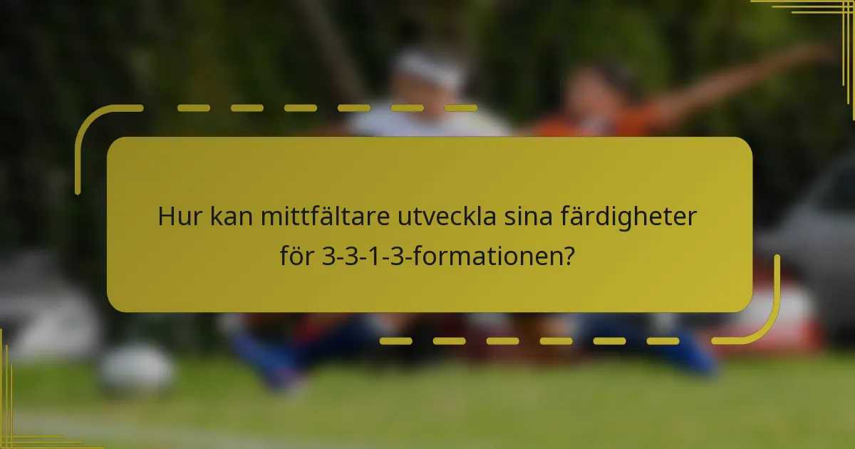 Hur kan mittfältare utveckla sina färdigheter för 3-3-1-3-formationen?