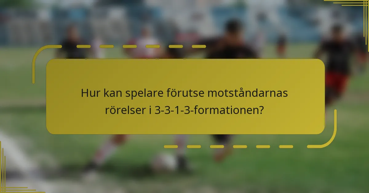 Hur kan spelare förutse motståndarnas rörelser i 3-3-1-3-formationen?