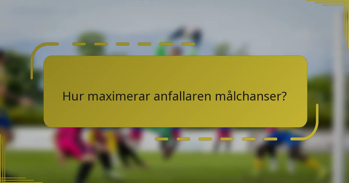 Hur maximerar anfallaren målchanser?