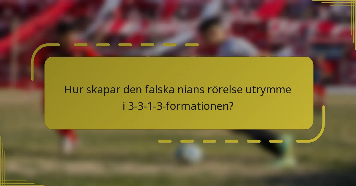 Hur skapar den falska nians rörelse utrymme i 3-3-1-3-formationen?