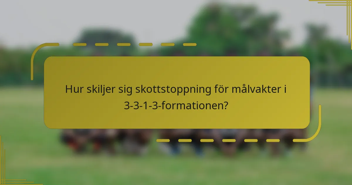 Hur skiljer sig skottstoppning för målvakter i 3-3-1-3-formationen?
