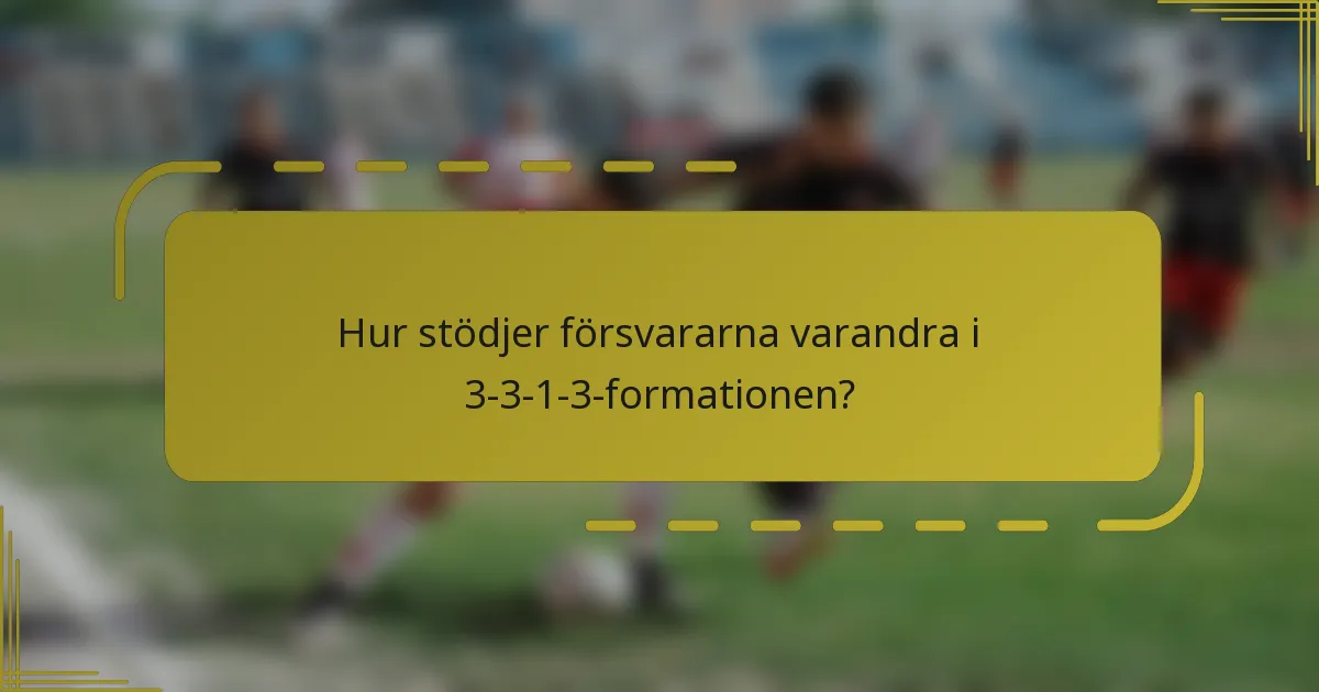 Hur stödjer försvararna varandra i 3-3-1-3-formationen?