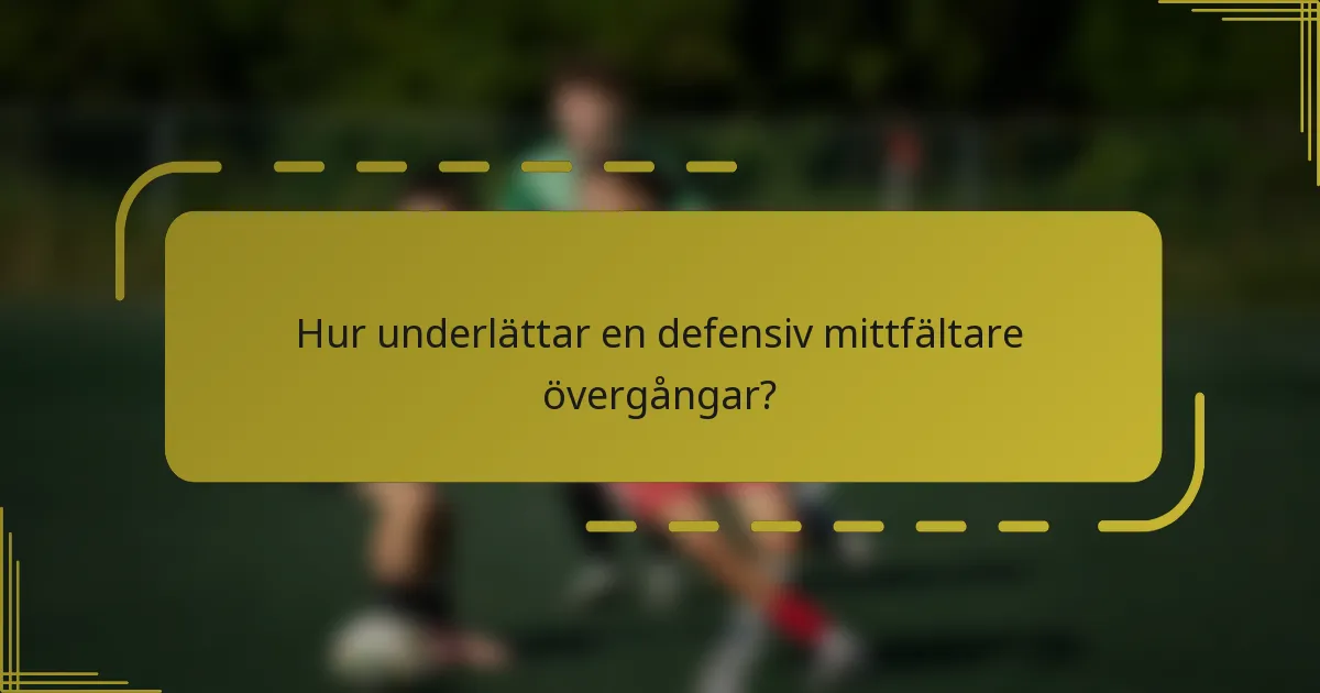 Hur underlättar en defensiv mittfältare övergångar?