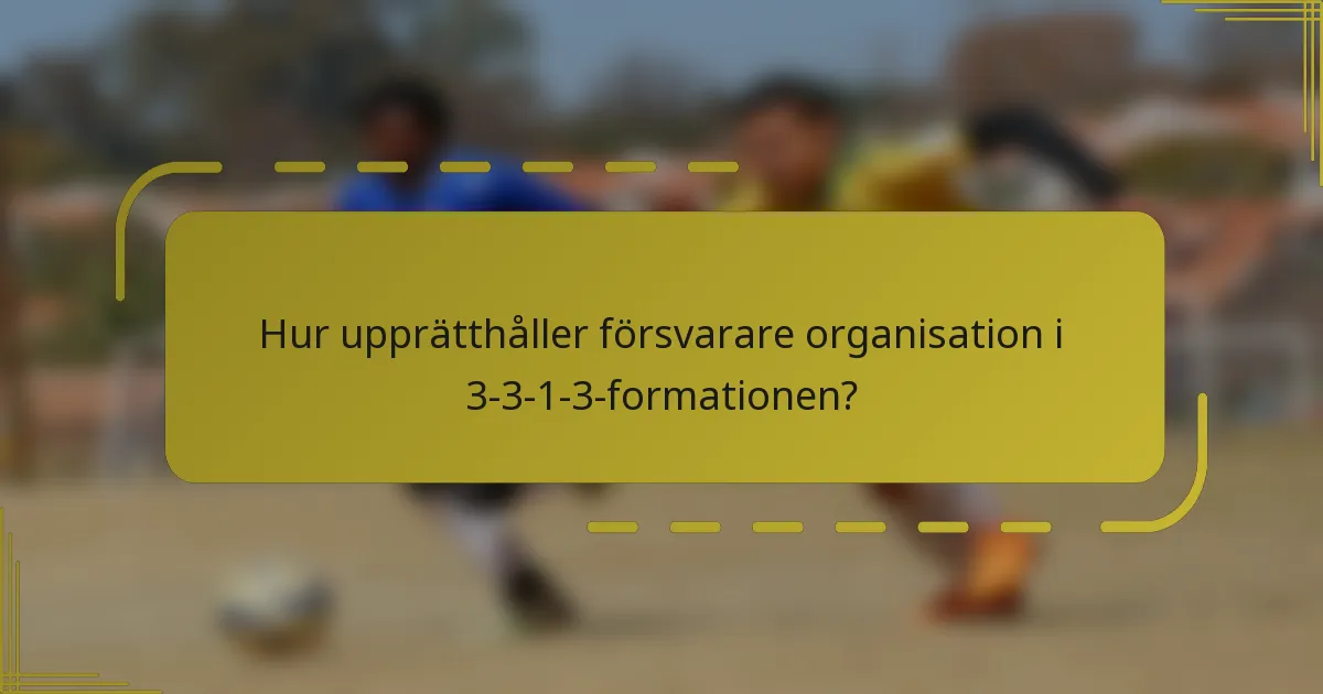 Hur upprätthåller försvarare organisation i 3-3-1-3-formationen?