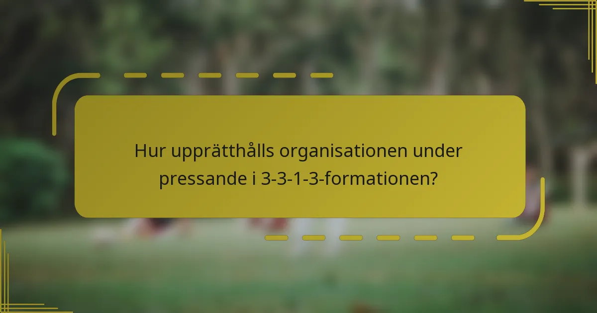 Hur upprätthålls organisationen under pressande i 3-3-1-3-formationen?