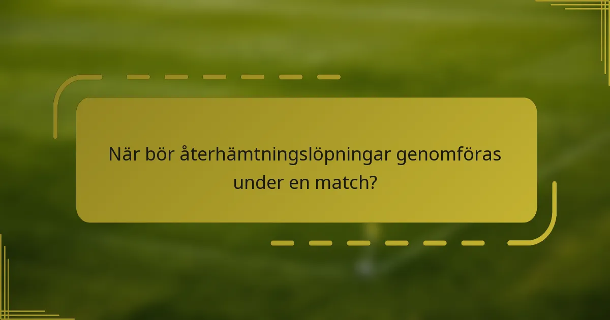 När bör återhämtningslöpningar genomföras under en match?