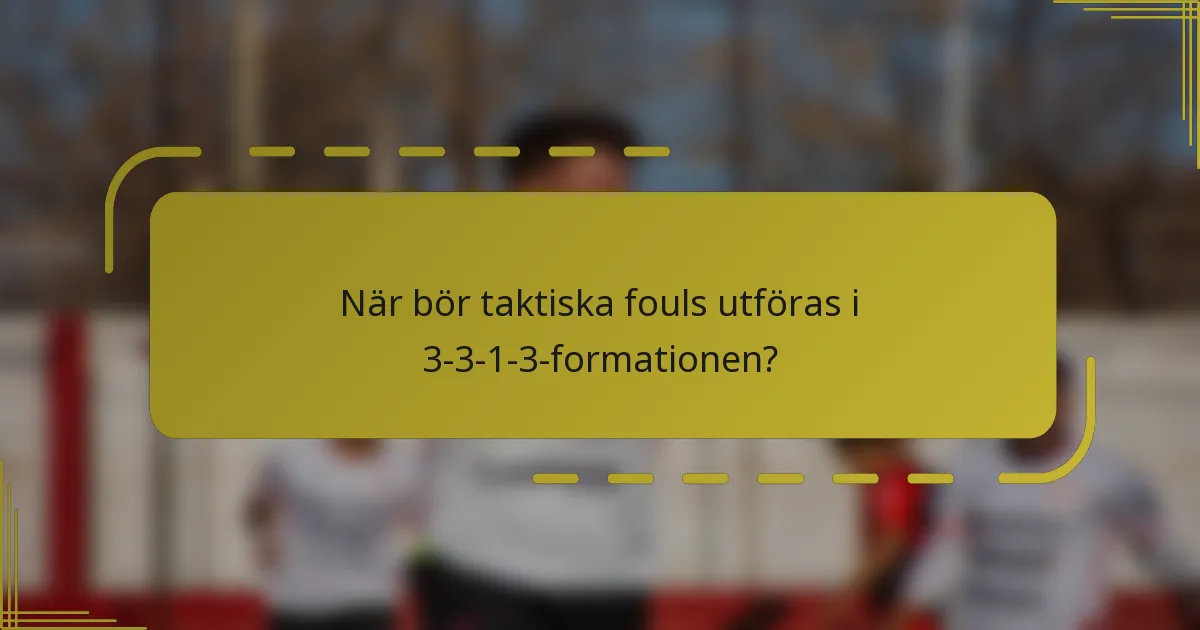 När bör taktiska fouls utföras i 3-3-1-3-formationen?