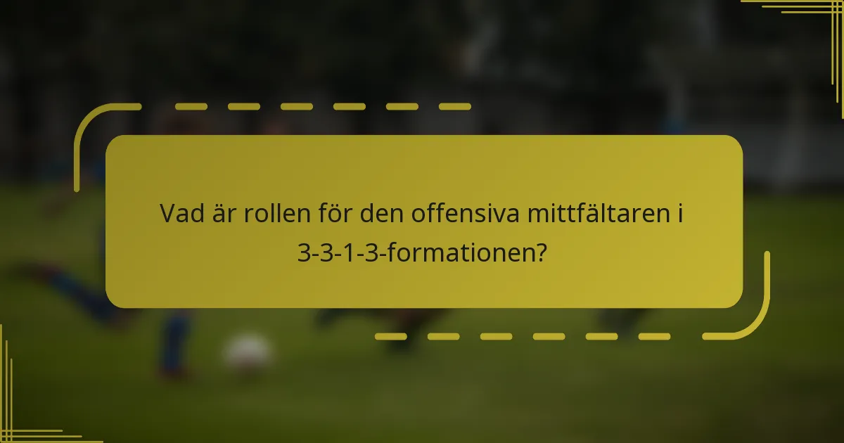 Vad är rollen för den offensiva mittfältaren i 3-3-1-3-formationen?