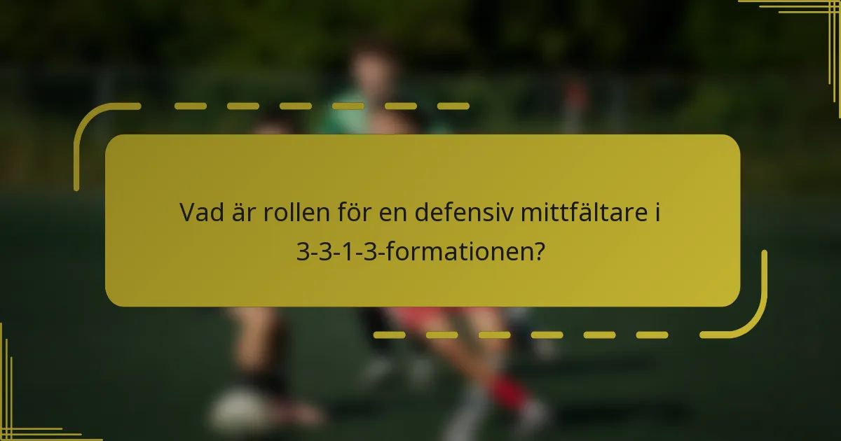 Vad är rollen för en defensiv mittfältare i 3-3-1-3-formationen?