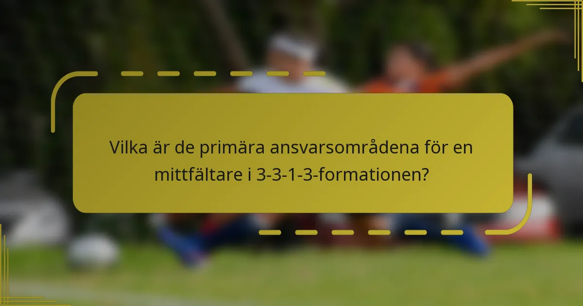 Vilka är de primära ansvarsområdena för en mittfältare i 3-3-1-3-formationen?