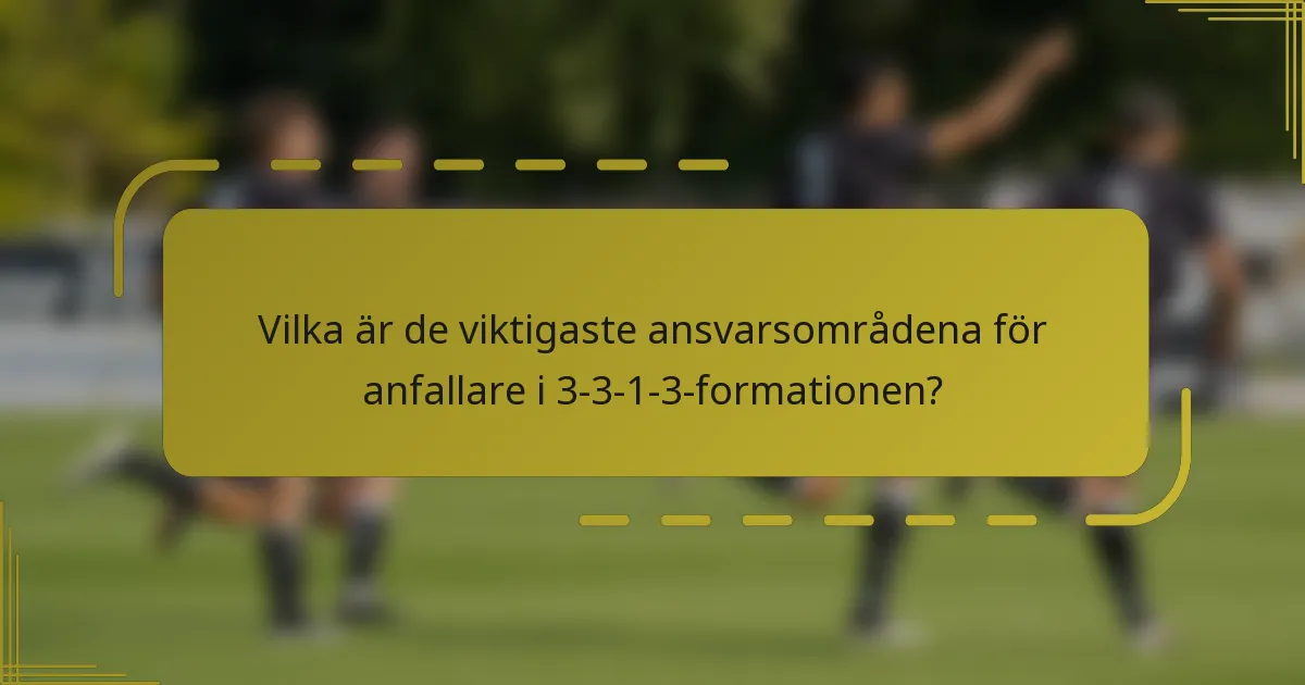 Vilka är de viktigaste ansvarsområdena för anfallare i 3-3-1-3-formationen?