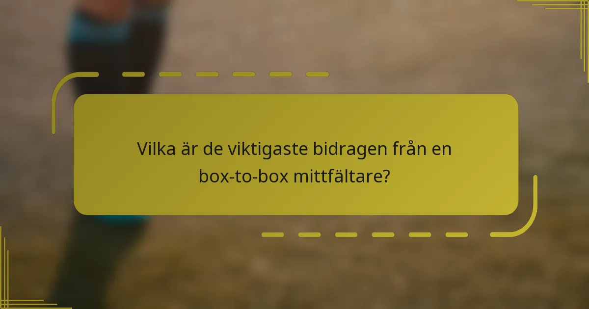 Vilka är de viktigaste bidragen från en box-to-box mittfältare?