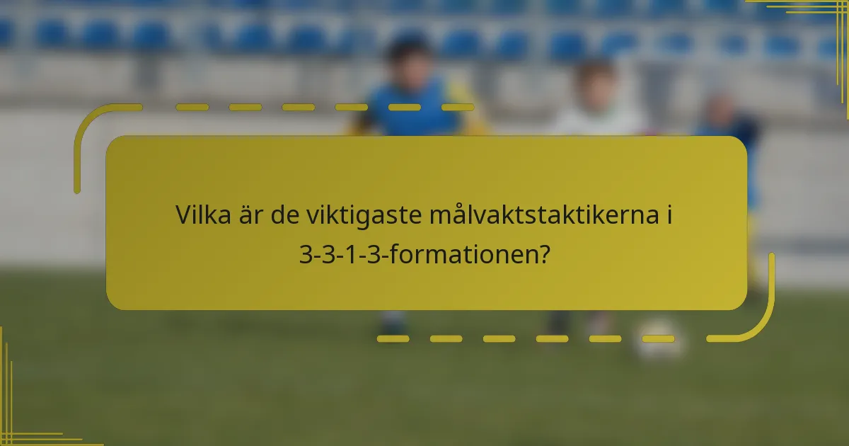 Vilka är de viktigaste målvaktstaktikerna i 3-3-1-3-formationen?