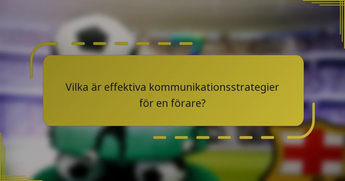 Vilka är effektiva kommunikationsstrategier för en förare?