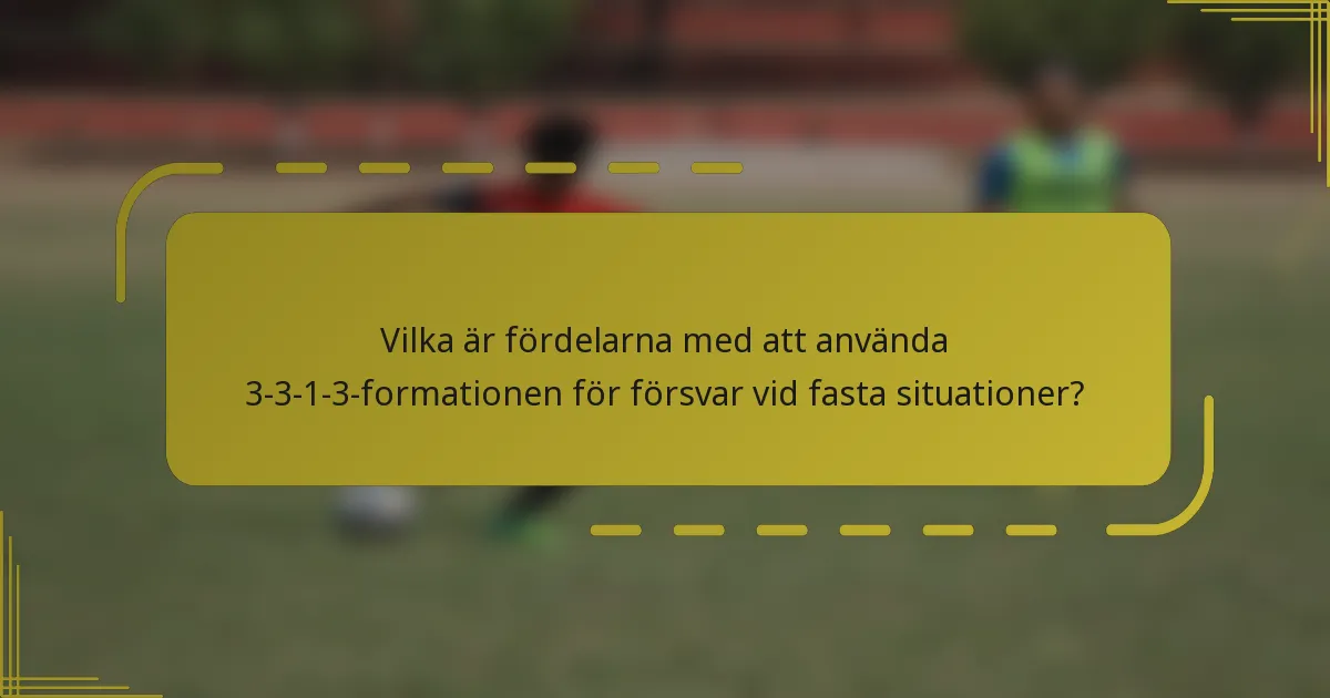 Vilka är fördelarna med att använda 3-3-1-3-formationen för försvar vid fasta situationer?