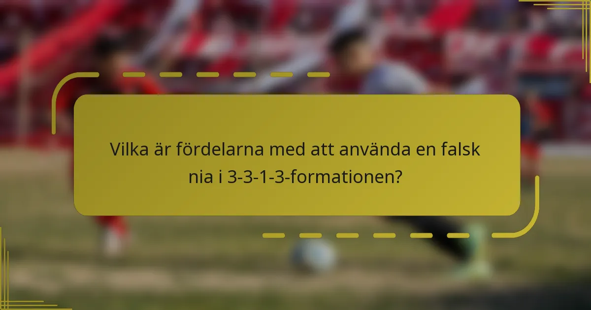 Vilka är fördelarna med att använda en falsk nia i 3-3-1-3-formationen?