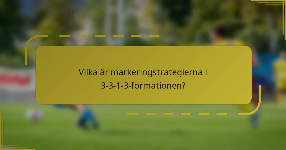 Vilka är markeringstrategierna i 3-3-1-3-formationen?