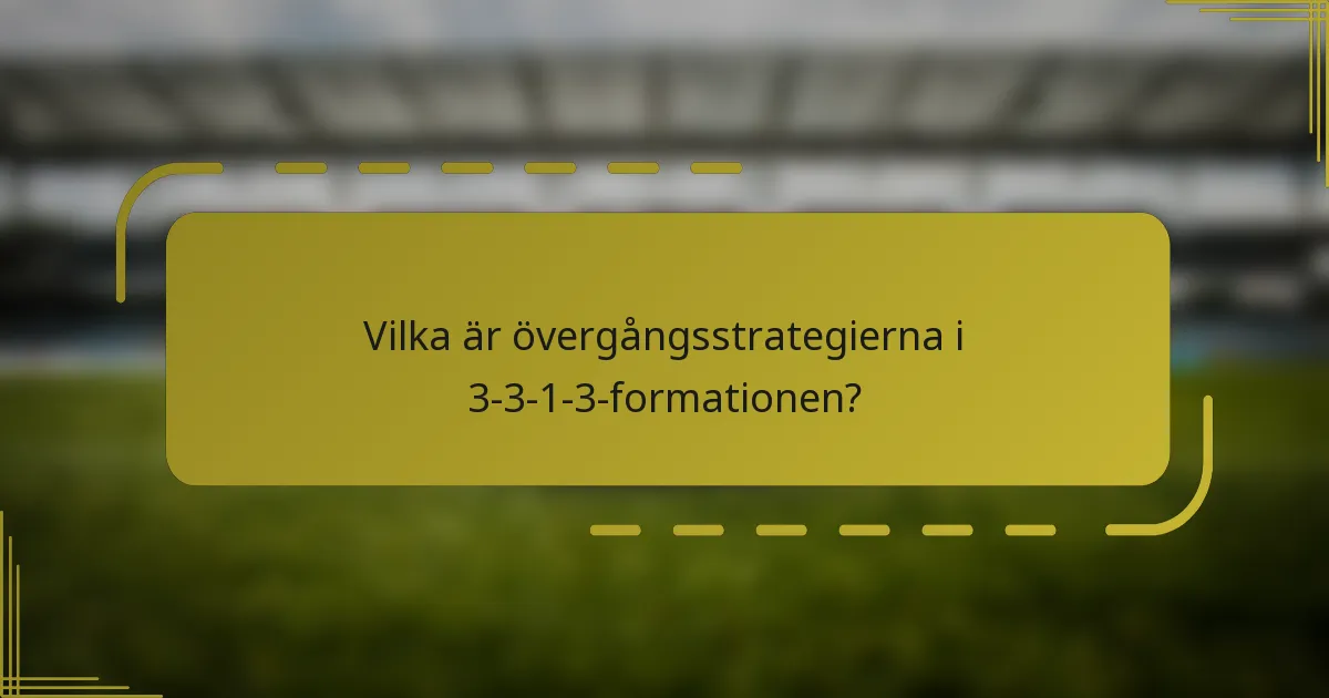 Vilka är övergångsstrategierna i 3-3-1-3-formationen?