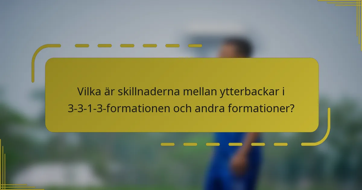 Vilka är skillnaderna mellan ytterbackar i 3-3-1-3-formationen och andra formationer?