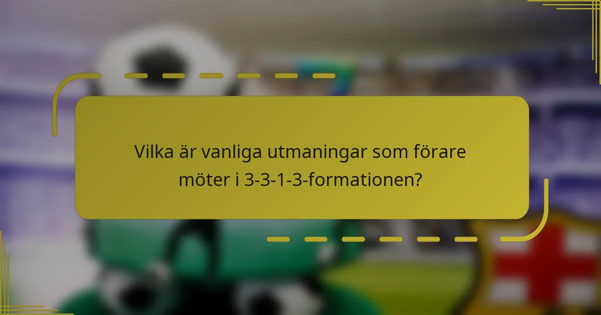 Vilka är vanliga utmaningar som förare möter i 3-3-1-3-formationen?