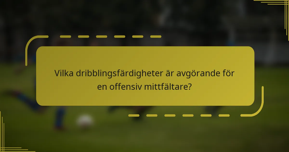 Vilka dribblingsfärdigheter är avgörande för en offensiv mittfältare?