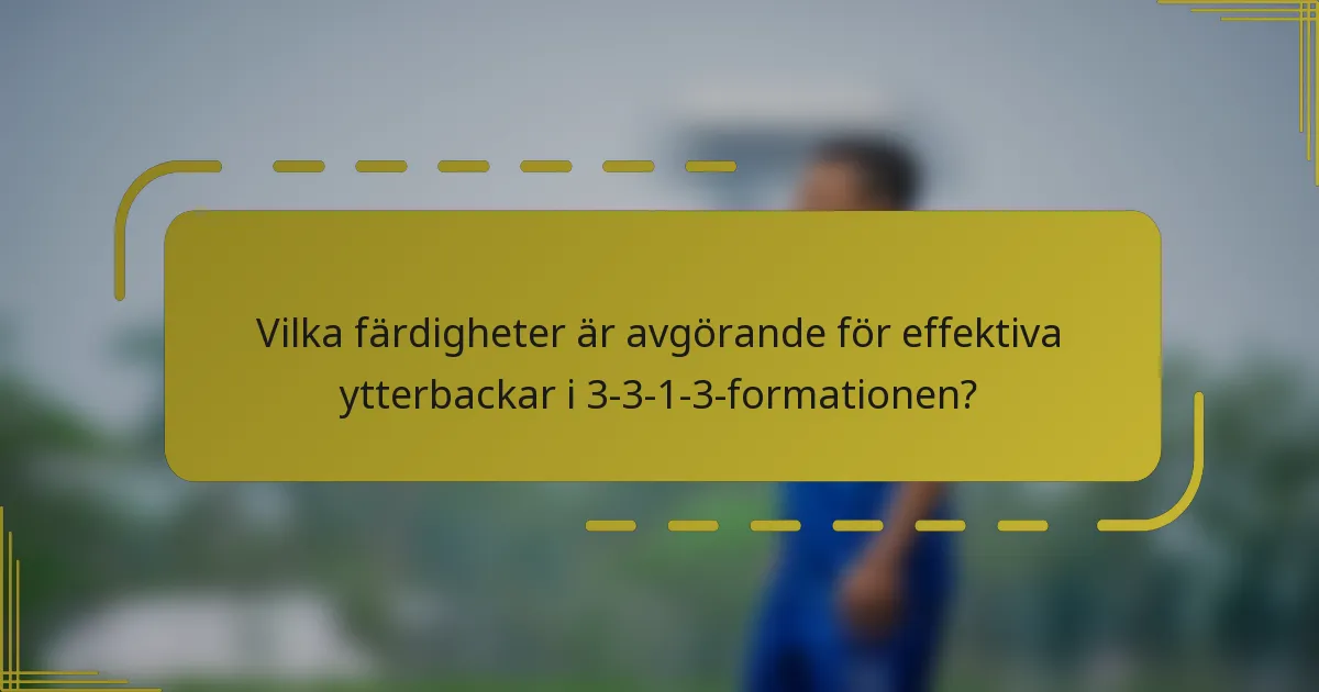 Vilka färdigheter är avgörande för effektiva ytterbackar i 3-3-1-3-formationen?