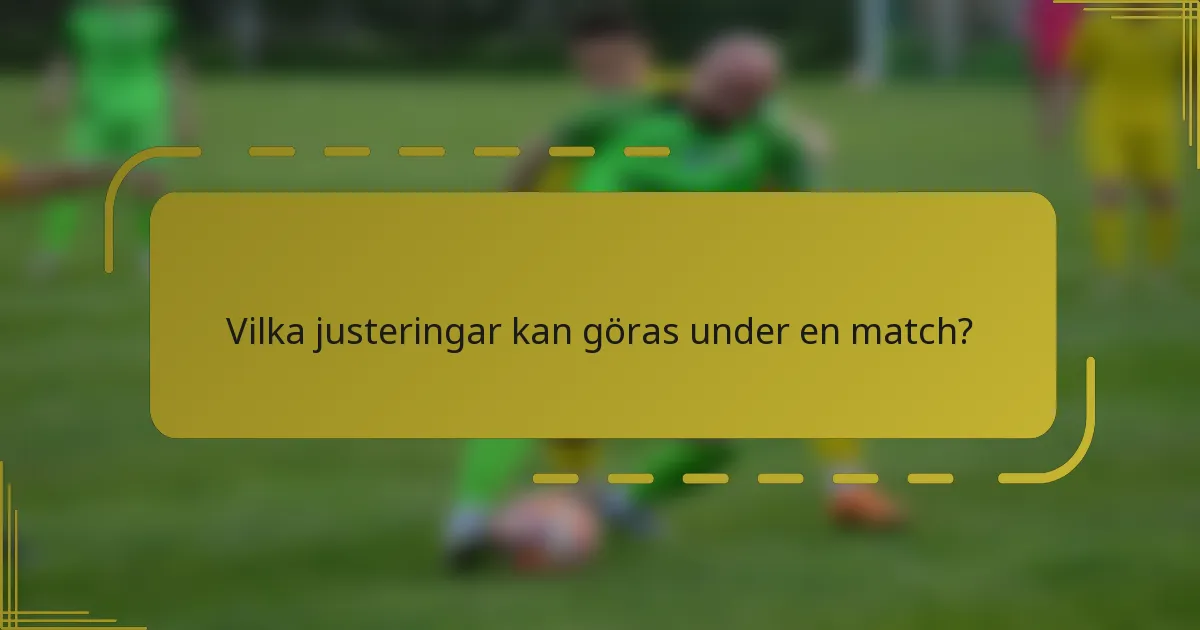 Vilka justeringar kan göras under en match?