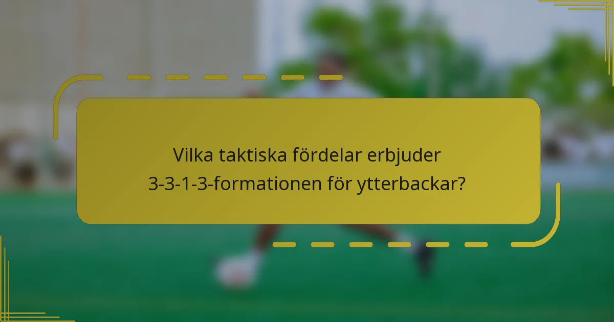 Vilka taktiska fördelar erbjuder 3-3-1-3-formationen för ytterbackar?