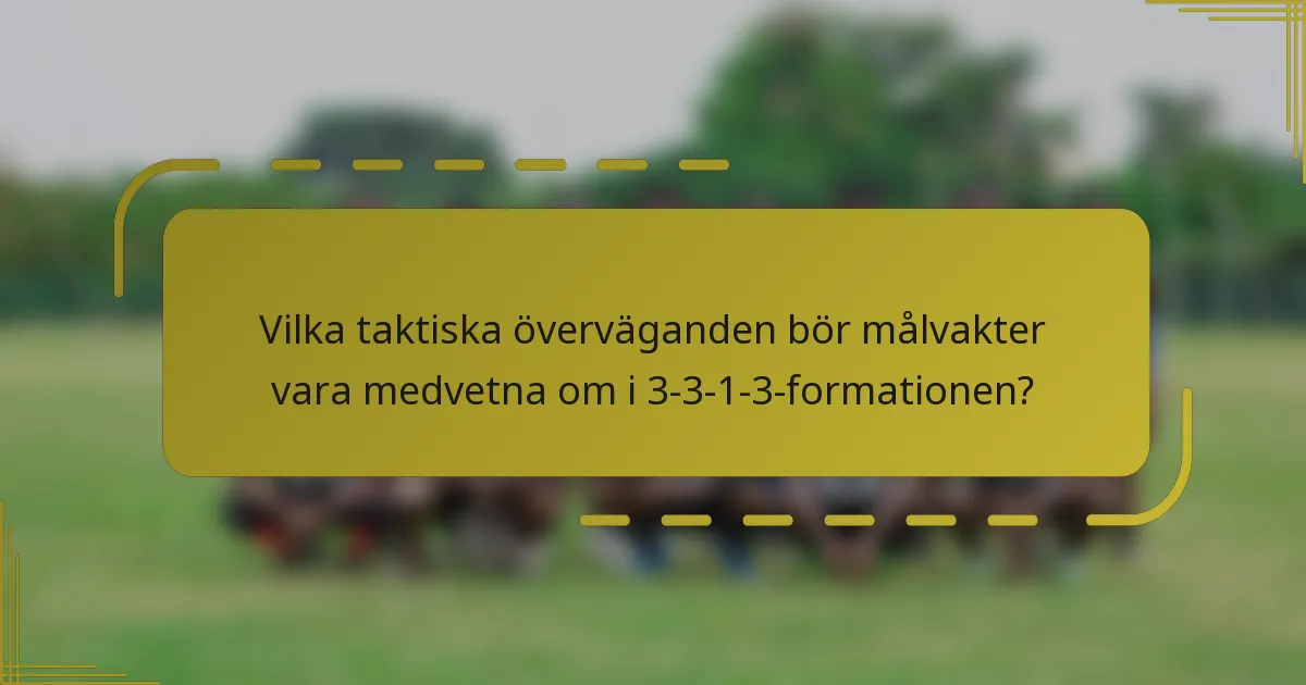 Vilka taktiska överväganden bör målvakter vara medvetna om i 3-3-1-3-formationen?