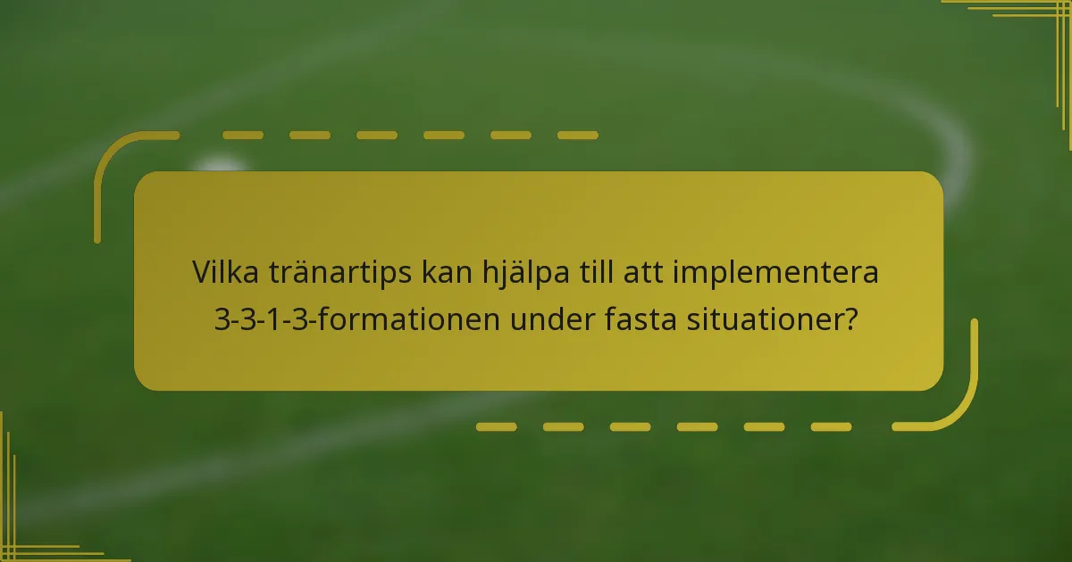 Vilka tränartips kan hjälpa till att implementera 3-3-1-3-formationen under fasta situationer?