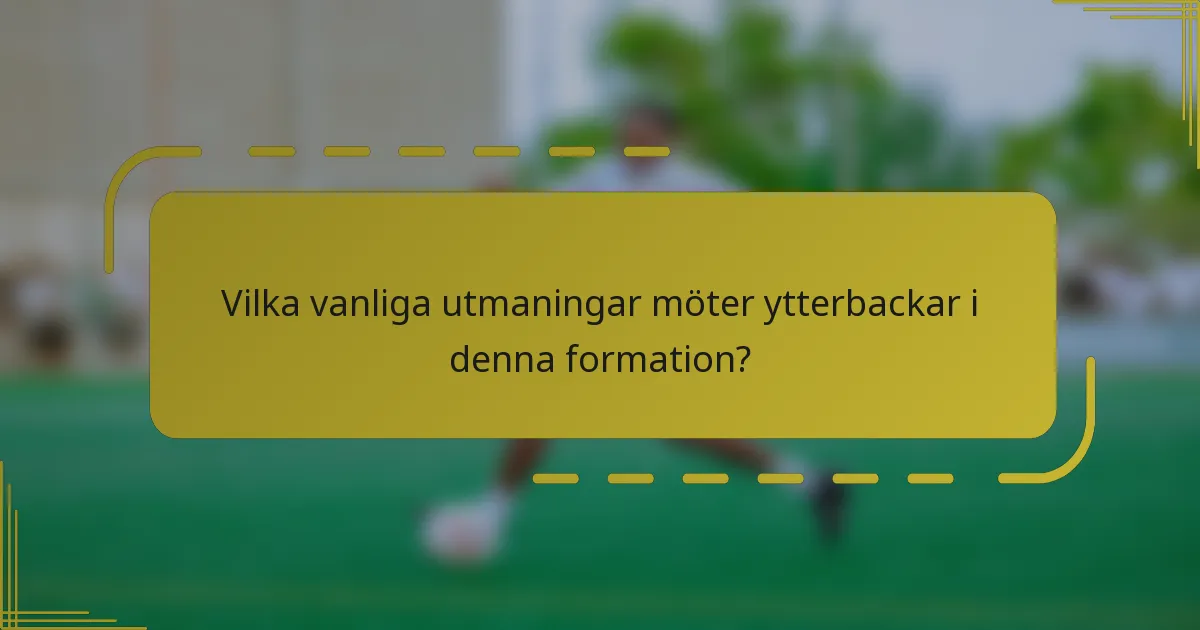 Vilka vanliga utmaningar möter ytterbackar i denna formation?
